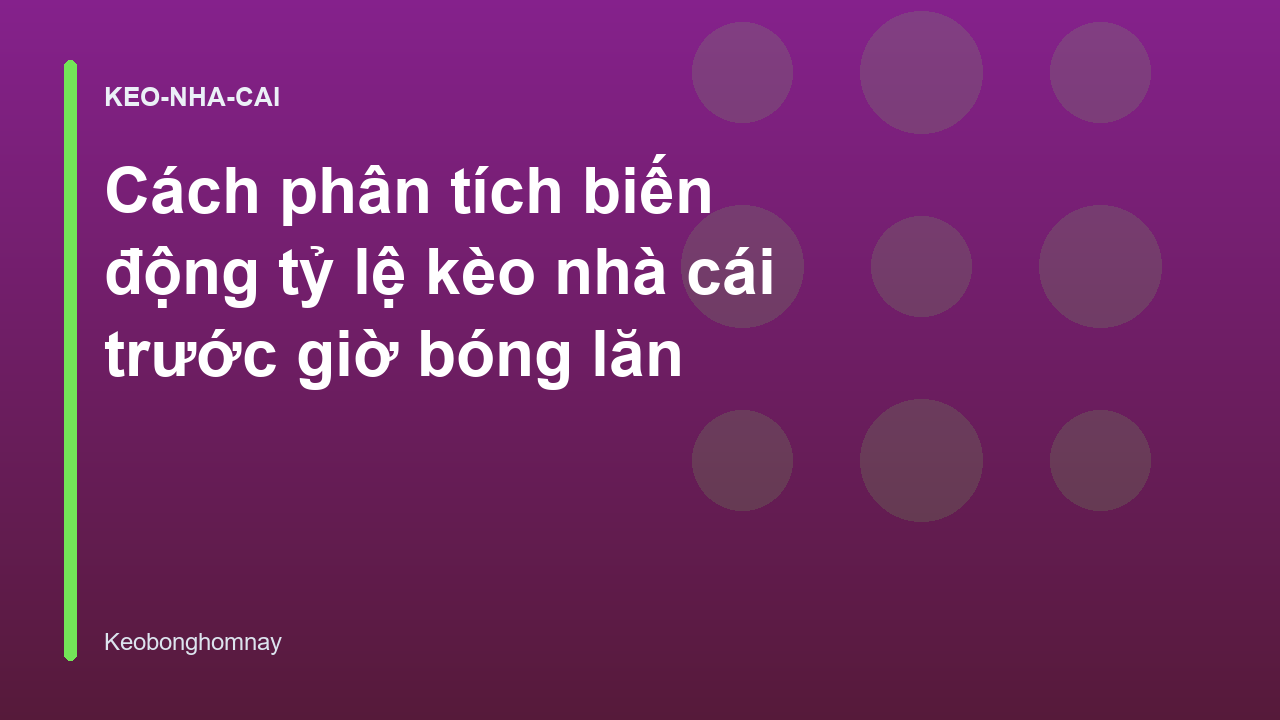 Cách phân tích biến động tỷ lệ kèo nhà cái trước giờ bóng lăn