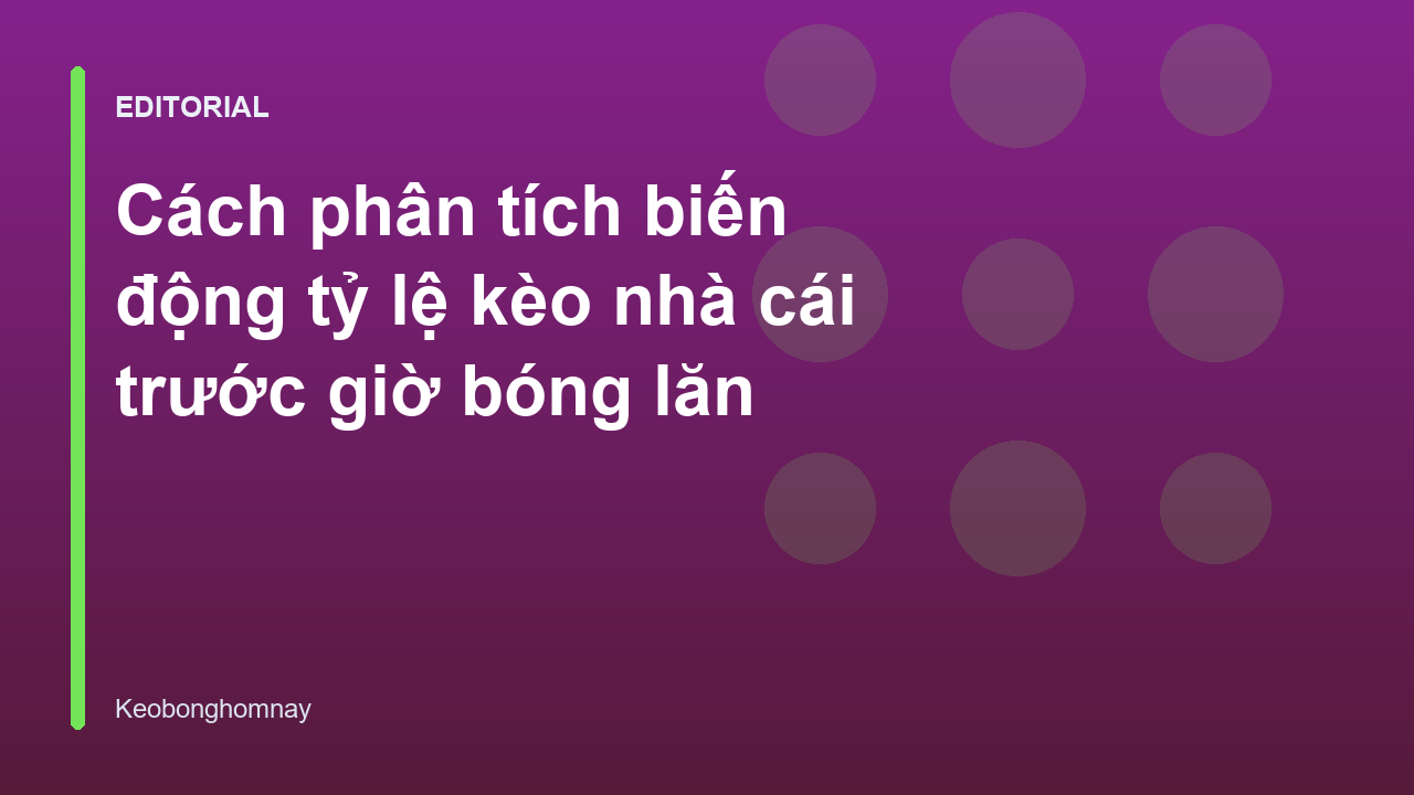 Phân tích biến động tỷ lệ kèo nhà cái