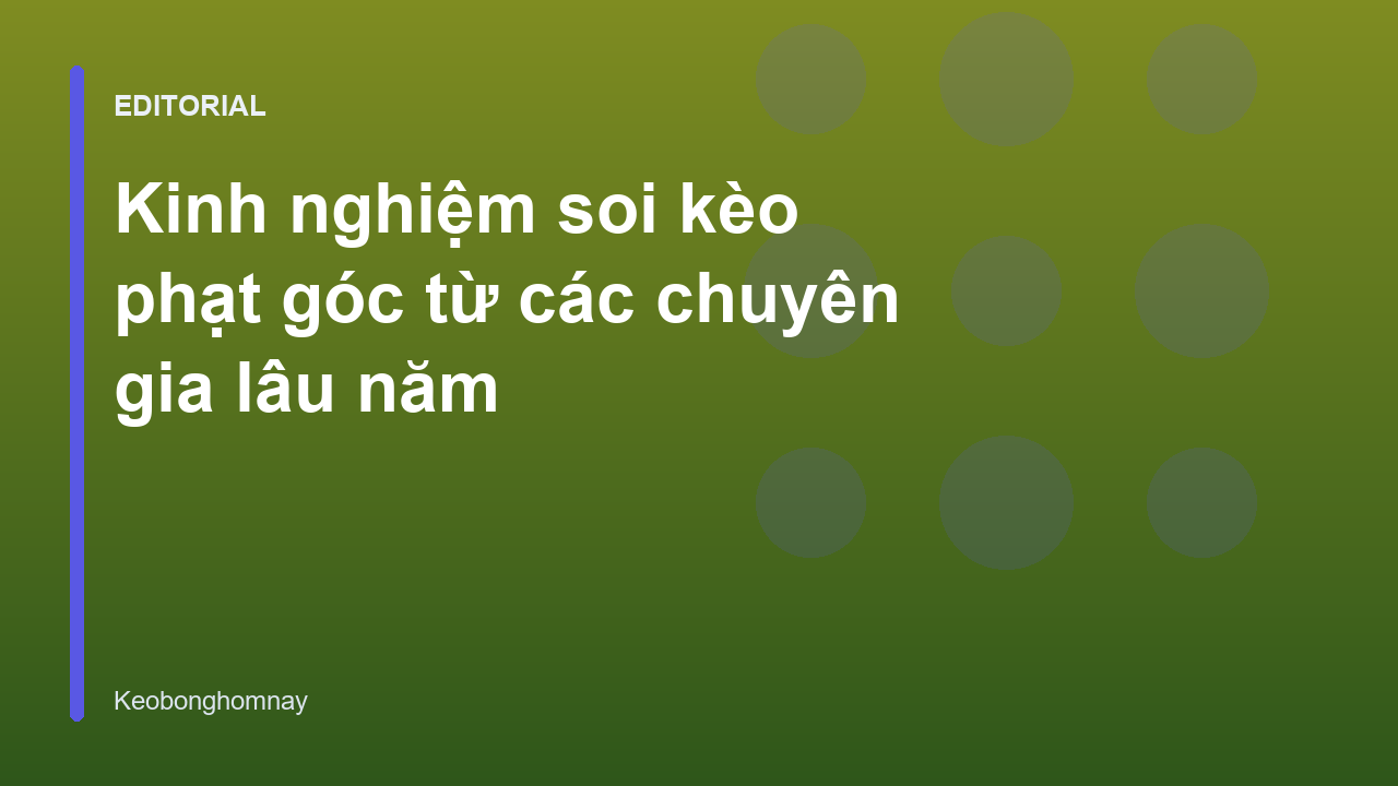Chuyên gia phân tích kèo phạt góc trong bóng đá