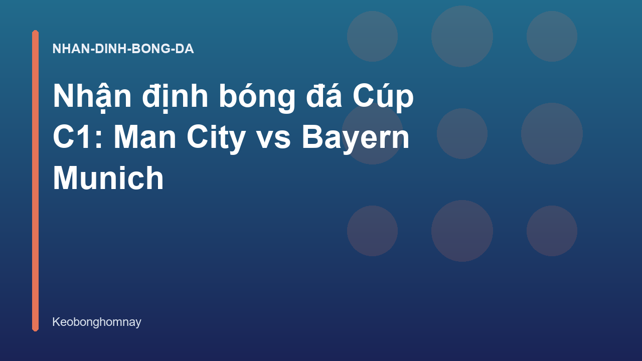 Nhận định bóng đá Cúp C1: Man City vs Bayern Munich