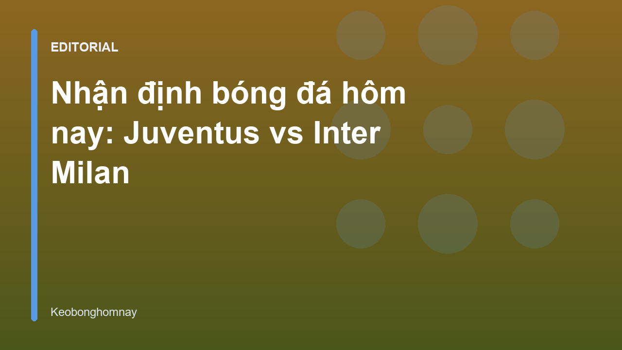 Trận đấu tâm điểm Juventus vs Inter Milan