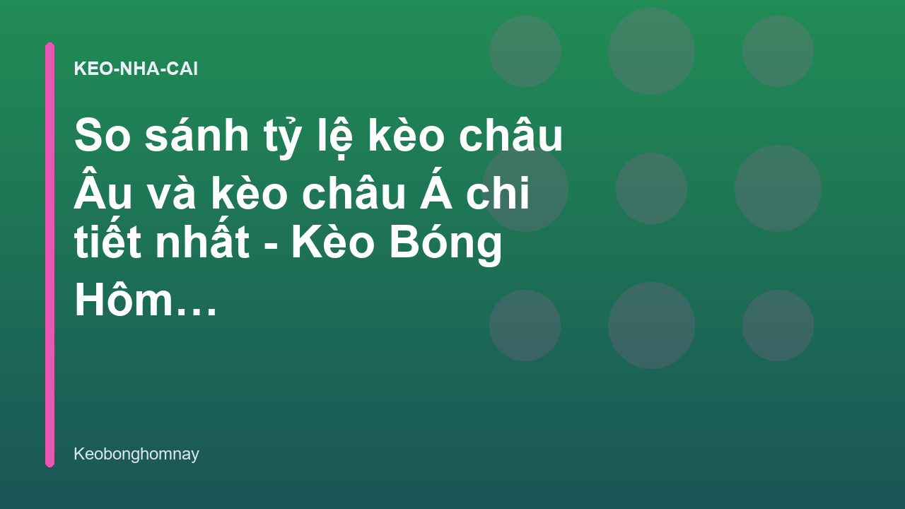 So sánh tỷ lệ kèo châu Âu và kèo châu Á chi tiết nhất - Kèo Bóng Hôm Nay