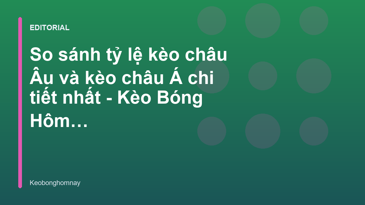 So sánh tỷ lệ kèo bóng đá châu Âu và châu Á